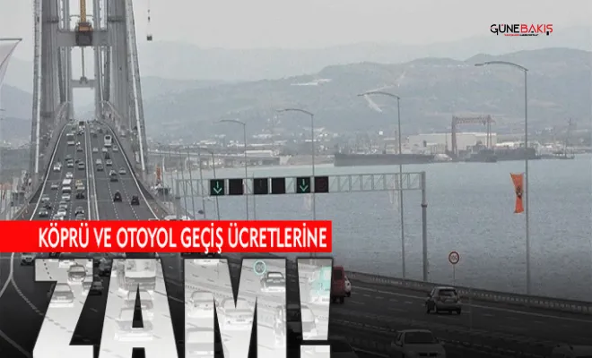 Boğaz köprüleri ve otoyol geçiş ücretlerine zam!