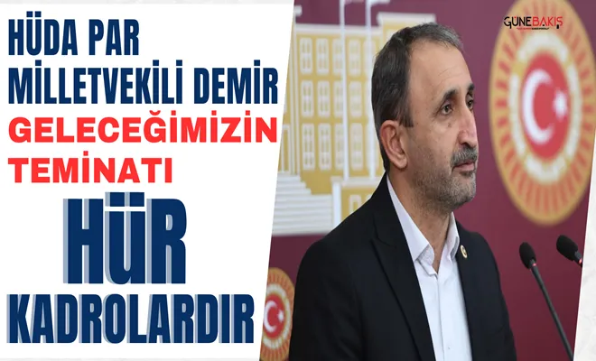 HÜDA PAR Milletvekili Demir: Geleceğimizin teminatı HÜR kadrolardır