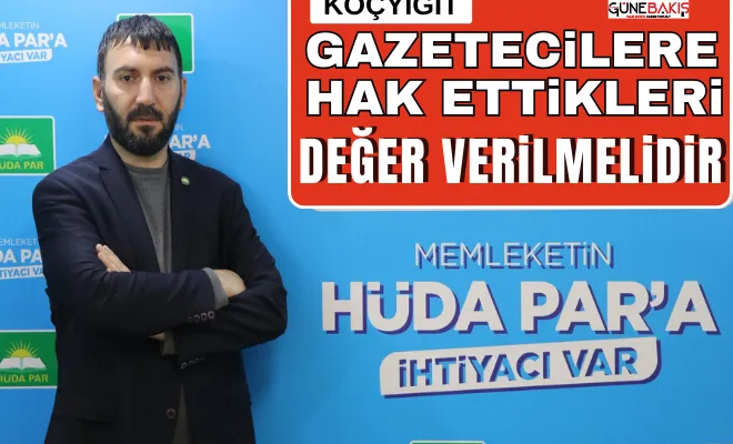 Koçyiğit: Gazetecilere hak ettikleri değer verilmelidir
