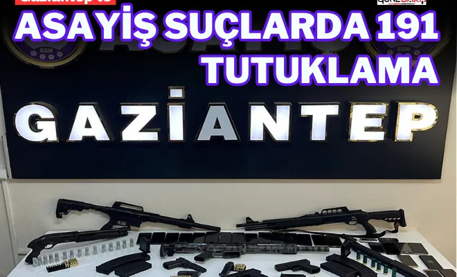 Gaziantep'te asayiş suçlarda 191 tutuklama