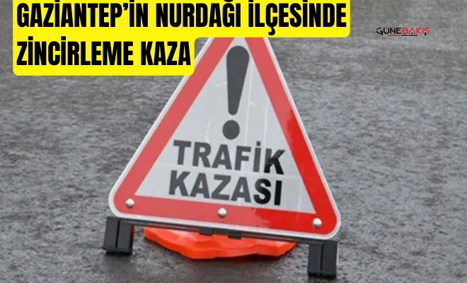 Gaziantep’in Nurdağı İlçesinde zincirleme kaza