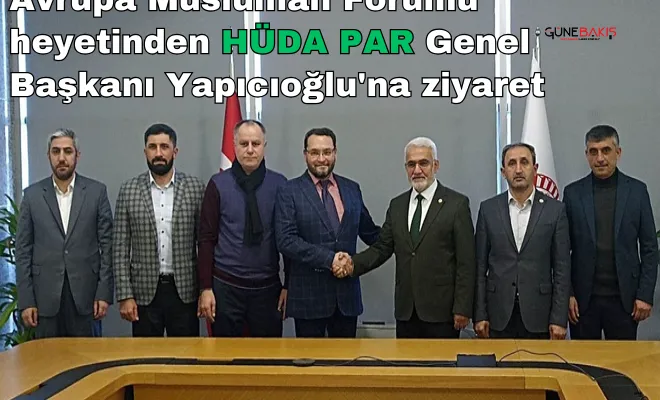 Avrupa Müslüman Forumu heyetinden HÜDA PAR Genel Başkanı Yapıcıoğlu'na ziyaret