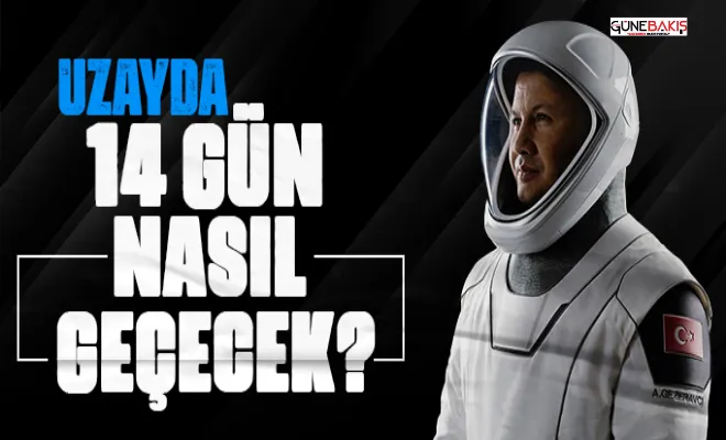 Uzayda 14 gün nasıl geçecek?