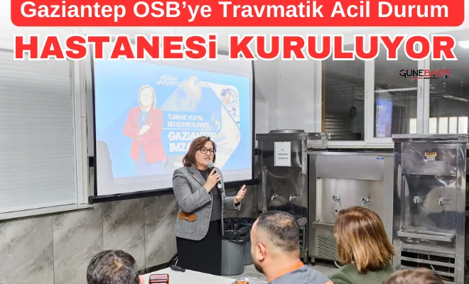 Gaziantep OSB’ye Travmatik Acil Durum Hastanesi kuruluyor