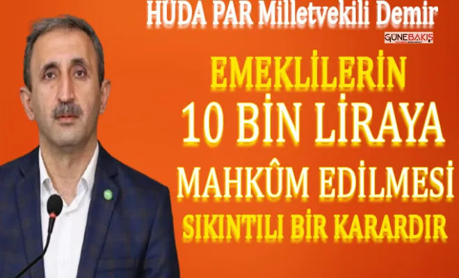 HÜDA PAR Milletvekili Demir, Emekli maaşlarına yapılan zam ile ilgili konuştu