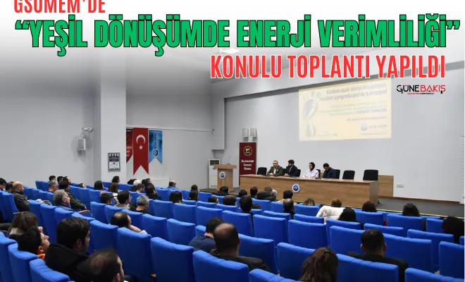 GSOMEM’de ‘Yeşil Dönüşümde Enerji Verimliliği’ konulu toplantı yapıldı