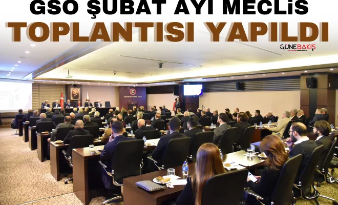 GSO Şubat Ayı Meclis Toplantısı yapıldı