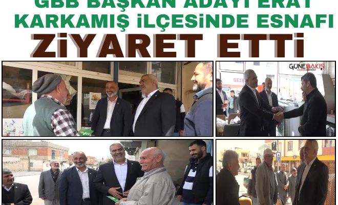 GBB Başkan Adayı Erat Karkamış ilçesinde esnafı ziyaret etti