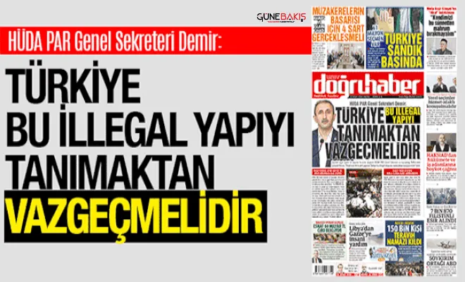 HÜDA PAR Genel Sekreteri Demir: Türkiye bu illegal yapıyı tanımaktan vazgeçmelidir