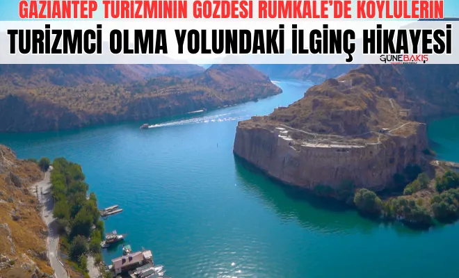 Gaziantep turizminin gözdesi Rumkale’de köylülerin turizmci olma yolundaki ilginç hikayesi
