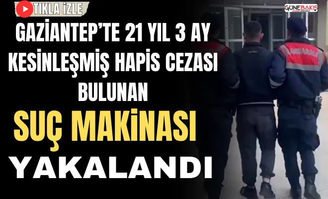Gaziantep’te 21 yıl 3 ay kesinleşmiş hapis cezası bulunan şahıs yakalandı