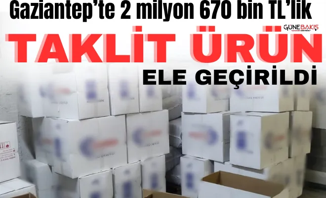 Gaziantep’te 2 milyon 670 bin TL’lik taklit ürün ele geçirildi
