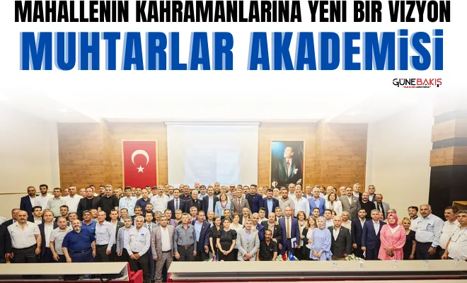 Mahallenin kahramanlarına yeni bir vizyon: Muhtarlar Akademisi