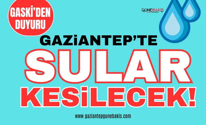 Gaziantep’te belirli bölgelerde su kesintisi yaşanacak