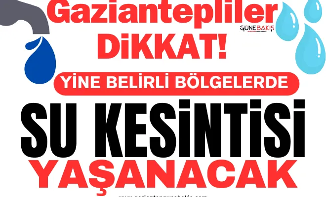 Gaziantep’te 12 Haziran Çarşamba günü belirli bölgelerde su kesintisi yaşanacak
