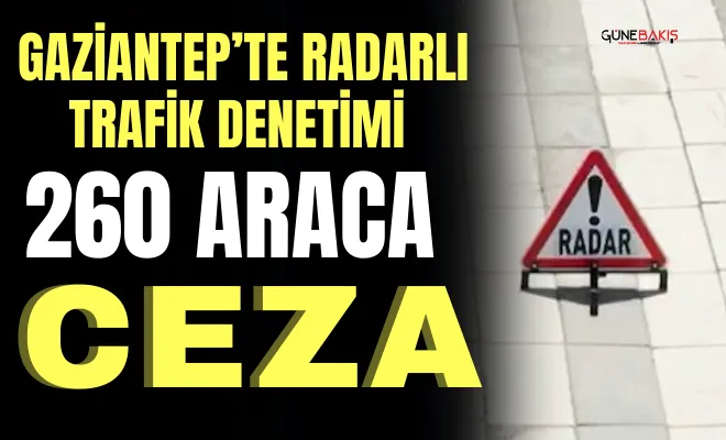 Gaziantep’te radarlı trafik denetimi 260 araca ceza