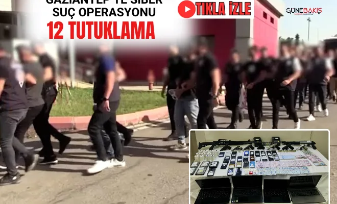 Gaziantep’te siber suç operasyonu: 12 tutuklama