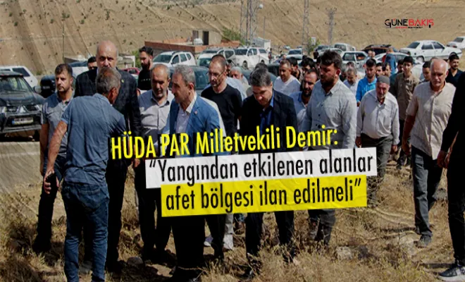 HÜDA PAR Milletvekili Demir: Yangından etkilenen alanlar afet bölgesi ilan edilmeli