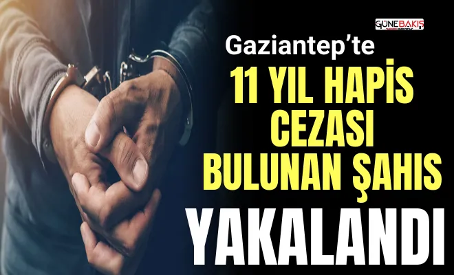 Gaziantep’te 11 yıl hapis cezası bulunan şahıs yakalandı