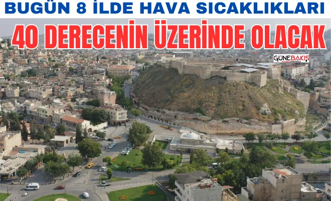 Bugün 8 ilde hava sıcaklıkları 40 derecenin üzerinde olacak