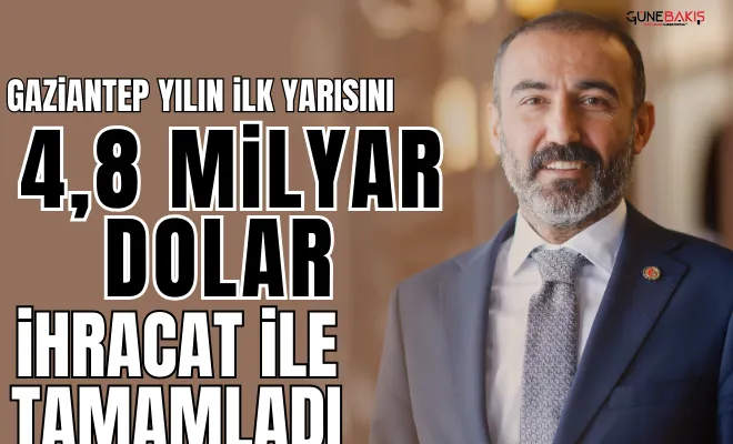 Gaziantep yılın ilk yarısını 4,8 Milyar Dolar ihracat ile tamamladı