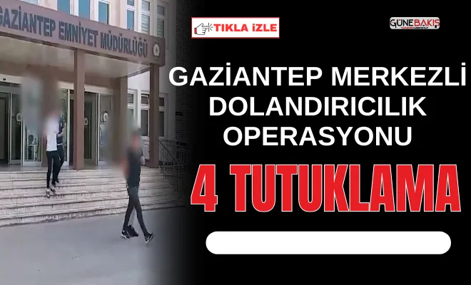 Gaziantep merkezli dolandırıcılık operasyonu: 4 tutuklama