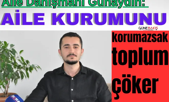 Aile Danışmanı Günaydın: Aile kurumunu korumazsak toplum çöker