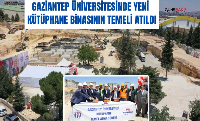 Gaziantep Üniversitesinde yeni kütüphane binasının temeli atıldı