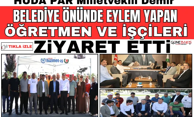 HÜDA PAR Milletvekili Demir, belediye önünde eylem yapan öğretmen ve işçileri ziyaret etti