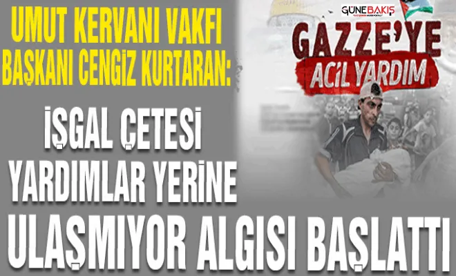 Kurtaran: İşgal çetesi yardımlar yerine ulaşmıyor algısı başlattı