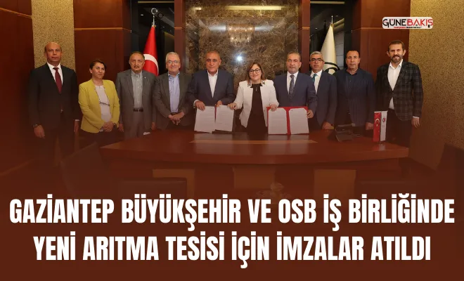 Gaziantep Büyükşehir ve OSB iş birliğinde yeni arıtma tesisi için imzalar atıldı