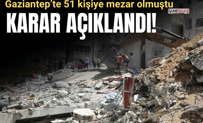Gaziantep'te 51 kişiye mezar olmuştu: Karar açıklandı!