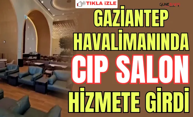 Gaziantep Havalimanında CIP Salon hizmete girdi
