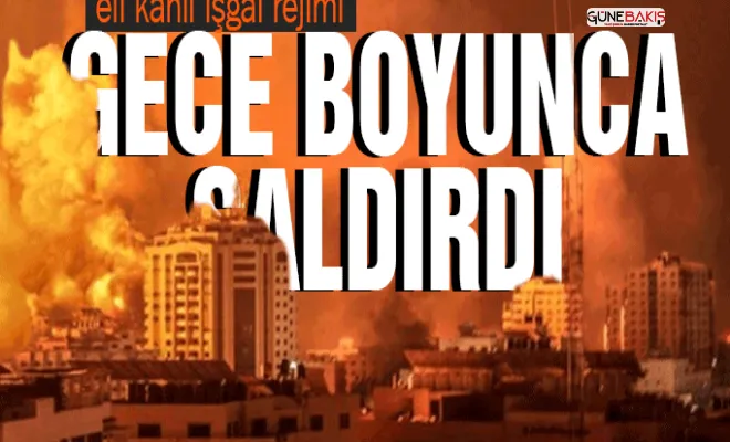 Siyonist katiller gece boyunca Gazze'ye bomba yağdırdı