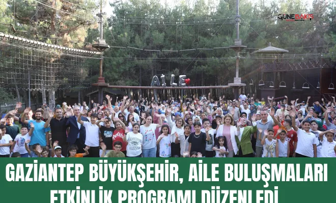 Gaziantep Büyükşehir, Aile Buluşmaları etkinlik programı düzenledi 