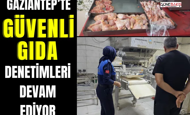 Gaziantep’te güvenli gıda denetimleri devam ediyor