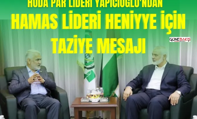 HÜDA PAR Lideri Yapıcıoğlu'ndan Hamas lideri Heniyye için taziye mesajı