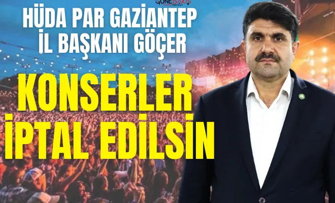HÜDA PAR Gaziantep İl Başkanı Göçer: Konserler iptal edilsin