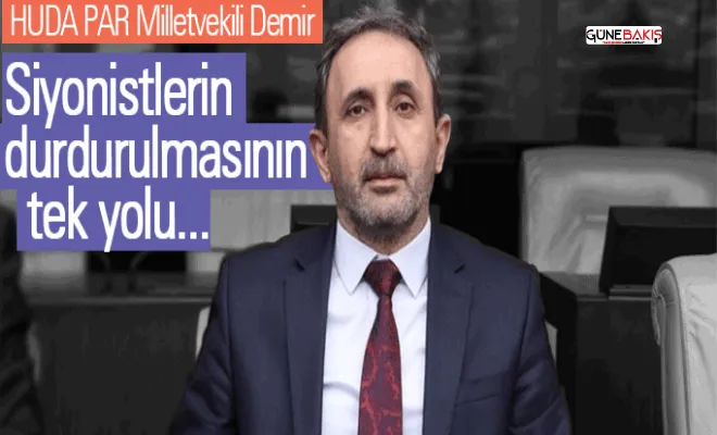 HÜDA PAR Milletvekili Demir: Siyonistlerin durdurulmasının tek yolu