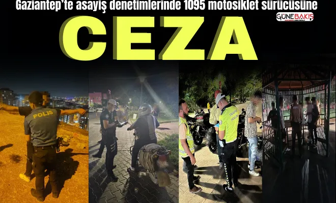 Gaziantep’te asayiş denetimlerinde 1095 motosiklet sürücüsüne ceza