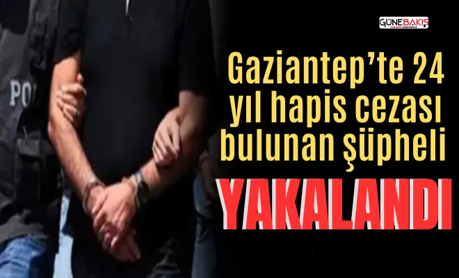 Gaziantep’te 24 yıl hapis cezası bulunan şüpheli yakalandı