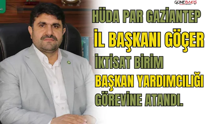 HÜDA PAR Gaziantep İl Başkanı Göçer, İktisat Birim Başkan Yardımcılığı görevine atandı. 