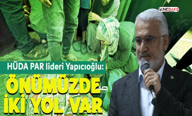 HÜDA PAR lideri Yapıcıoğlu'ndan katliama tepki: Önümüzde iki yol var