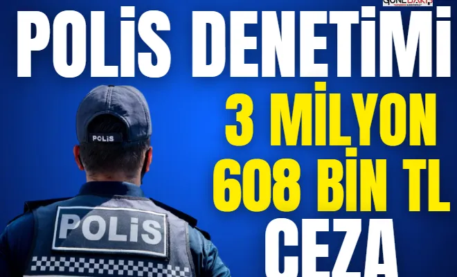 Gaziantep’te polis denetimi, 3 milyon 608 bin TL ceza