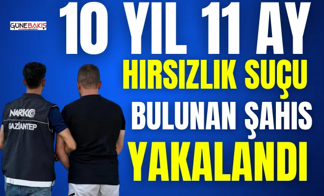 Gaziantep’te 10 yıl 11 ay hırsızlık suçu bulunan şahıs yakalandı 