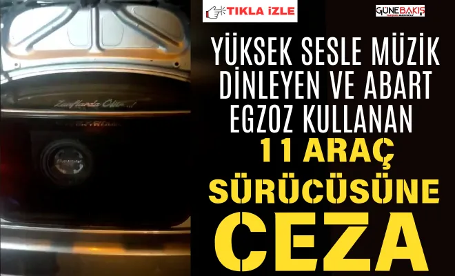Yüksek sesle müzik dinleyen ve abart egzoz kullanan 11 araç sürücüsüne ceza