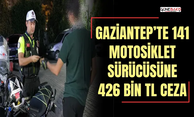 Gaziantep’te 141 motosiklet sürücüsüne 426 bin TL ceza