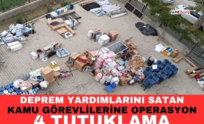 Deprem yardımlarını satan kamu görevlilerine operasyon: 4 tutuklama
