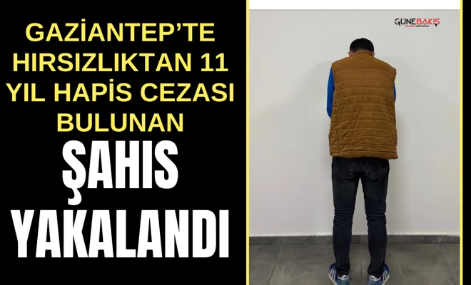 Gaziantep’te hırsızlıktan 11 yıl hapis cezası bulunan şahıs yakalandı