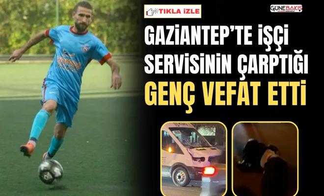 Gaziantep’te işçi servisinin çarptığı genç vefat etti